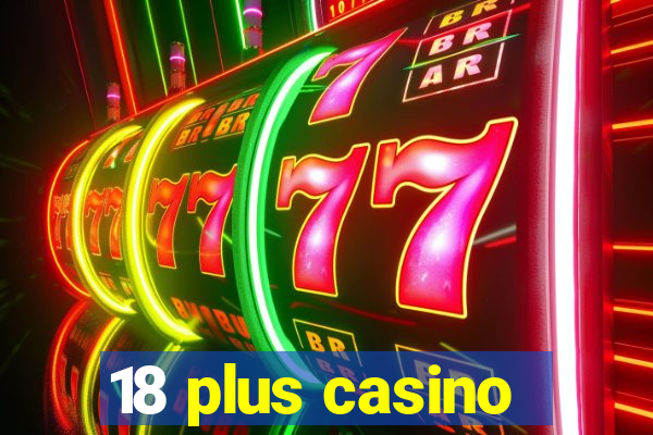 18 plus casino