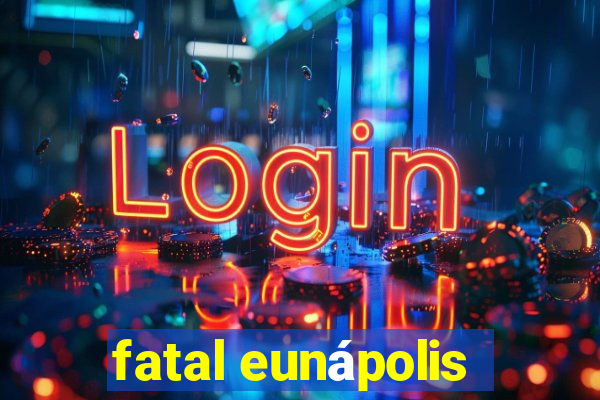 fatal eunápolis