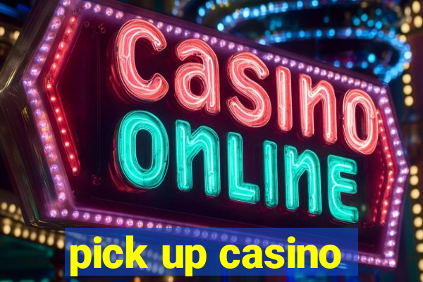 pick up casino