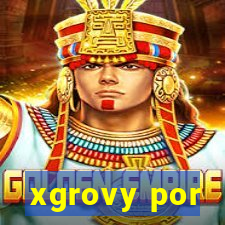 xgrovy por