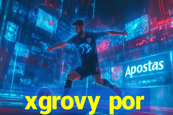 xgrovy por