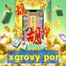 xgrovy por