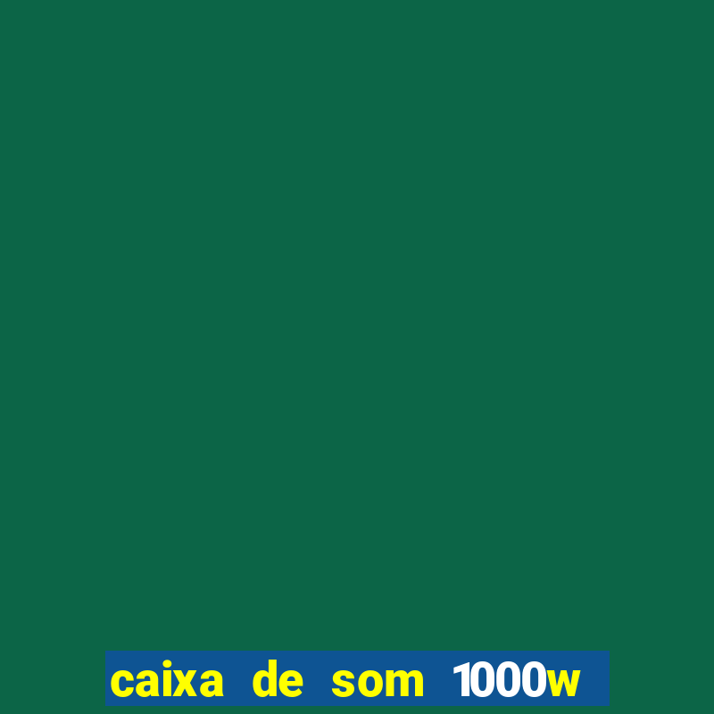 caixa de som 1000w casas bahia