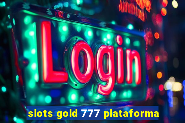 slots gold 777 plataforma