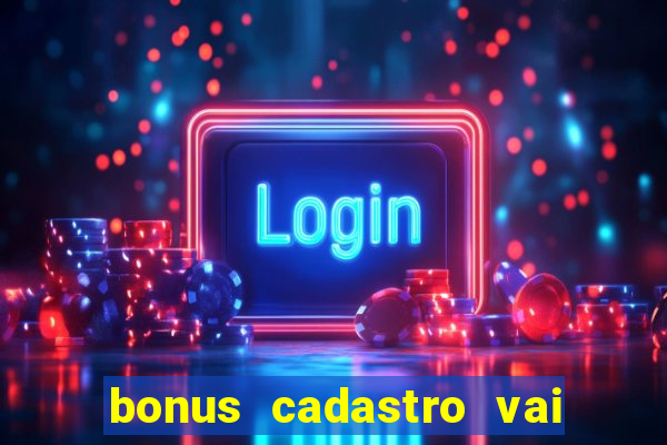 bonus cadastro vai de bet