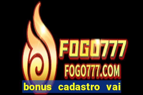 bonus cadastro vai de bet