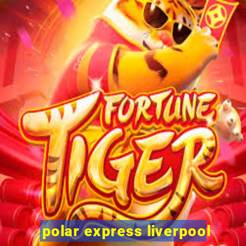 polar express liverpool