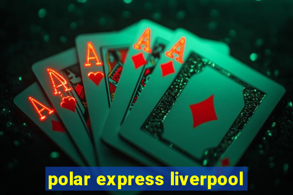 polar express liverpool