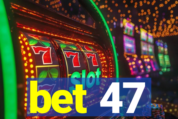 bet 47