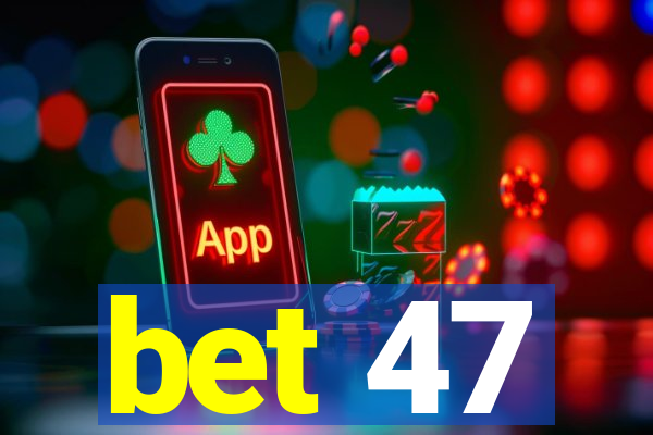 bet 47