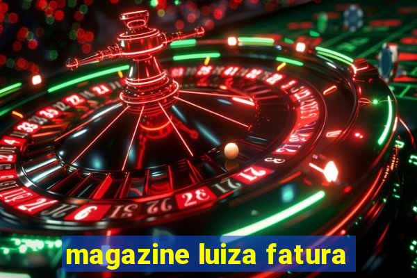 magazine luiza fatura