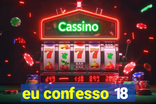 eu confesso 18