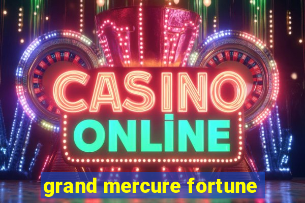 grand mercure fortune