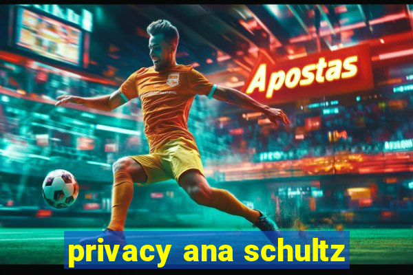 privacy ana schultz