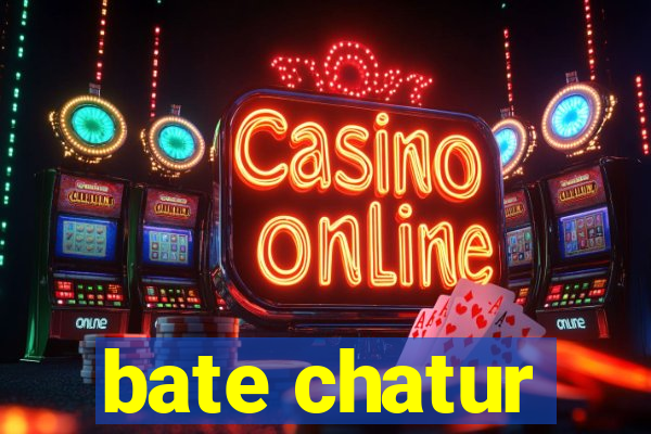 bate chatur