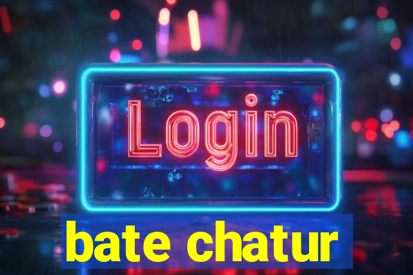 bate chatur