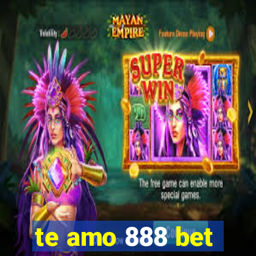 te amo 888 bet