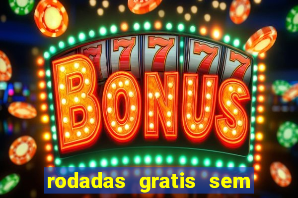 rodadas gratis sem deposito casino