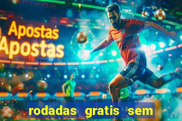 rodadas gratis sem deposito casino