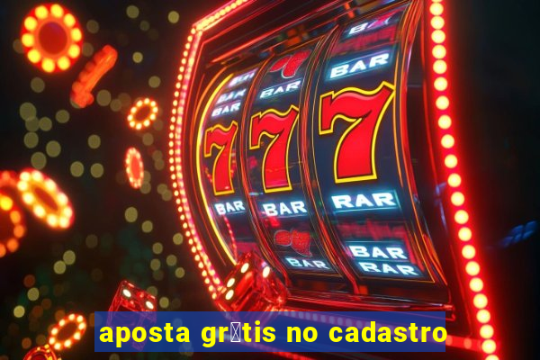 aposta gr谩tis no cadastro