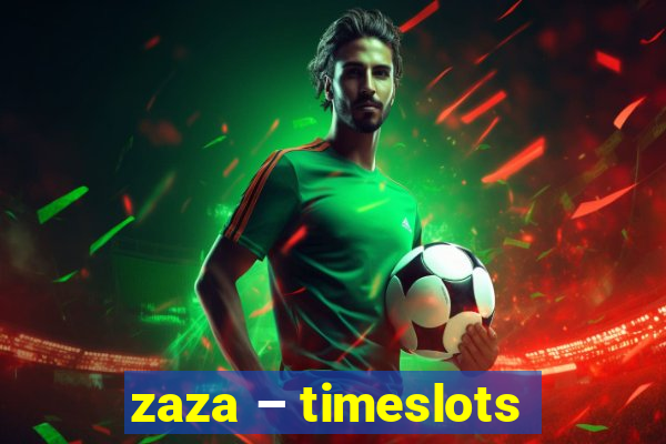 zaza – timeslots