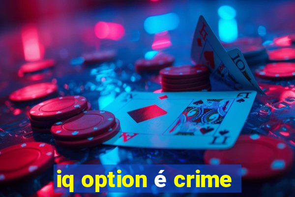 iq option é crime