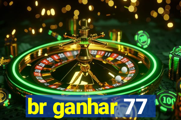 br ganhar 77