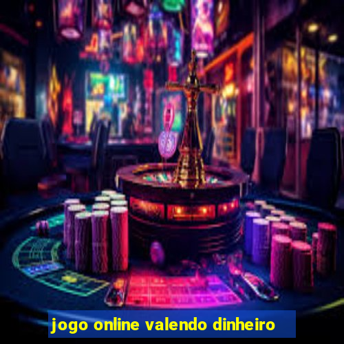 jogo online valendo dinheiro