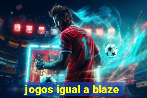 jogos igual a blaze