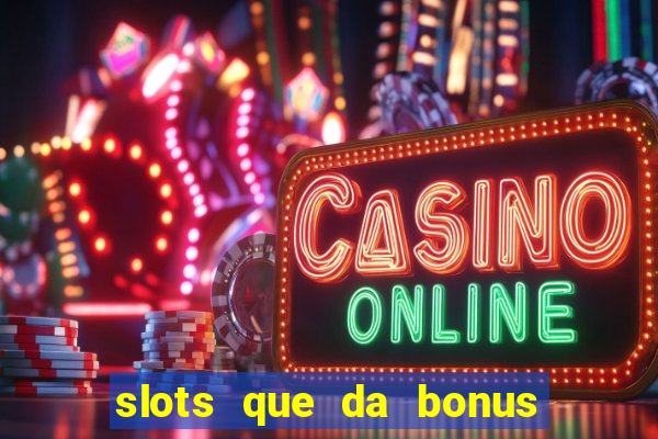 slots que da bonus no cadastro