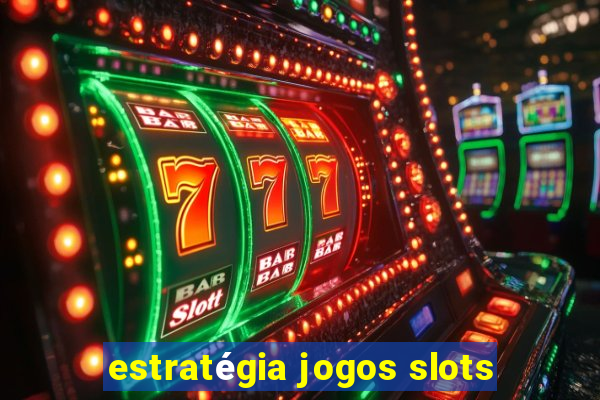 estratégia jogos slots