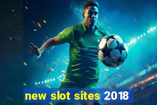 new slot sites 2018