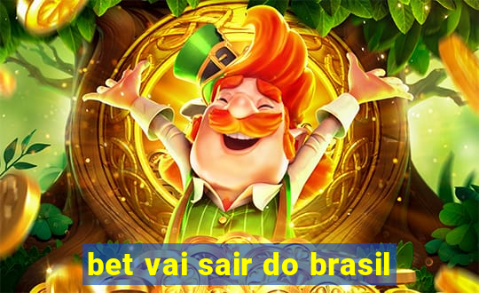 bet vai sair do brasil