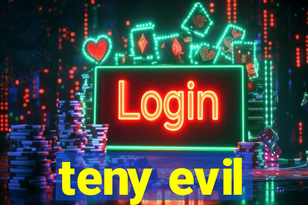 teny evil