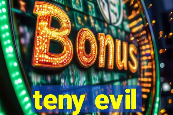 teny evil