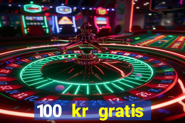 100 kr gratis casino utan ins?ttning