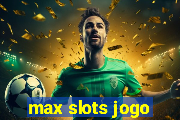 max slots jogo