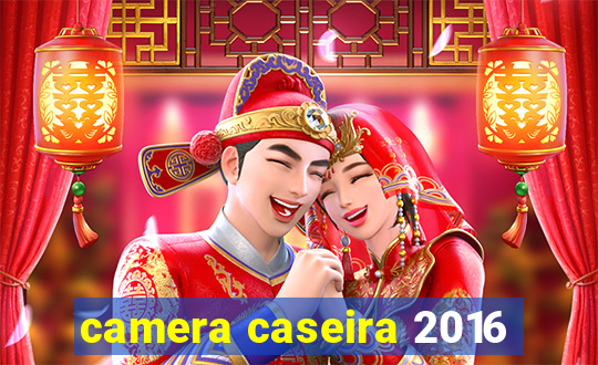 camera caseira 2016