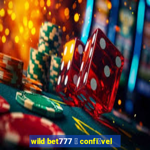 wild bet777 茅 confi谩vel