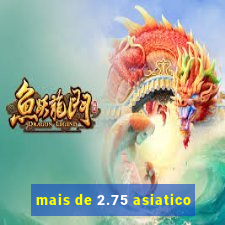 mais de 2.75 asiatico