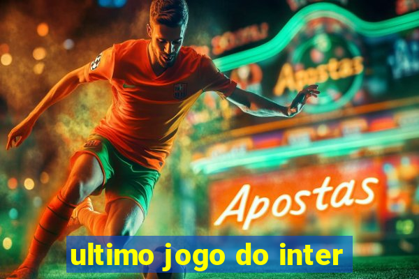 ultimo jogo do inter