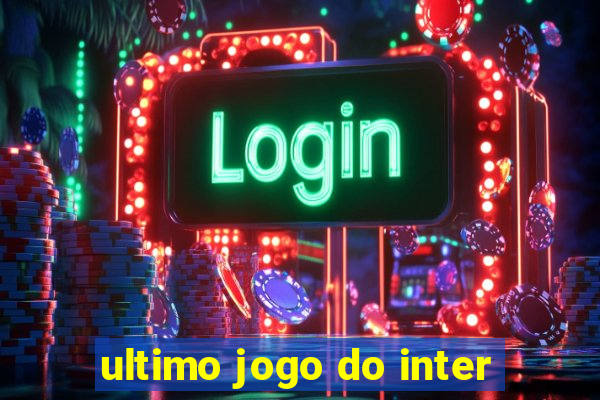 ultimo jogo do inter