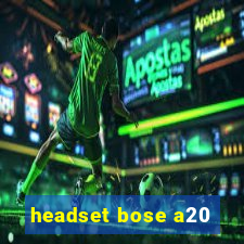 headset bose a20