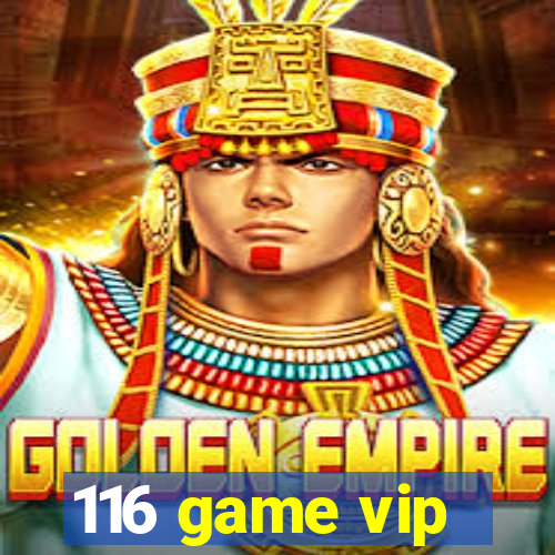 116 game vip