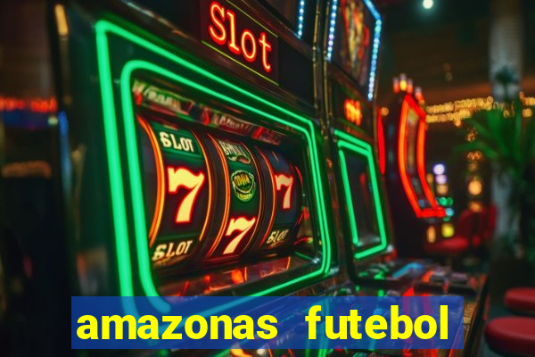 amazonas futebol clube onde assistir