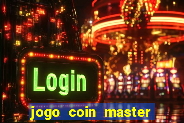 jogo coin master da dinheiro