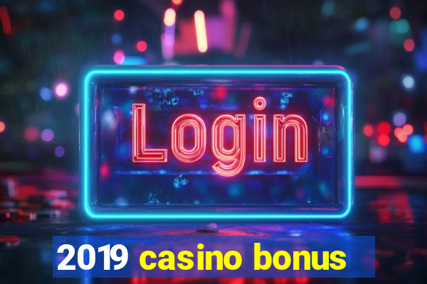 2019 casino bonus