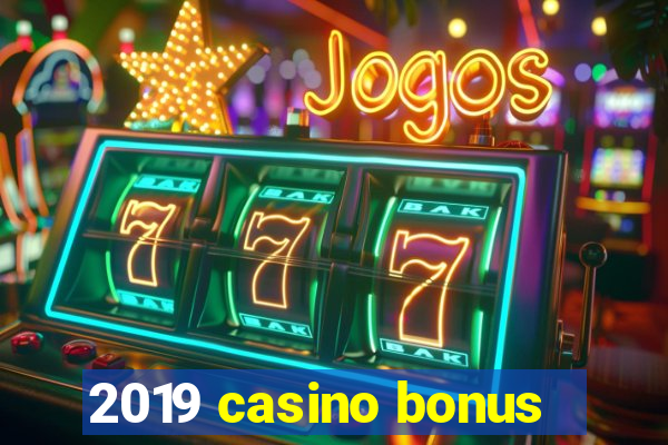 2019 casino bonus