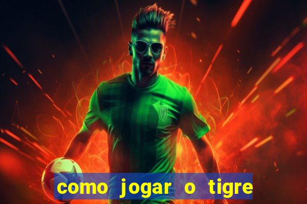 como jogar o tigre da fortuna