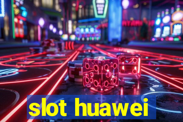 slot huawei